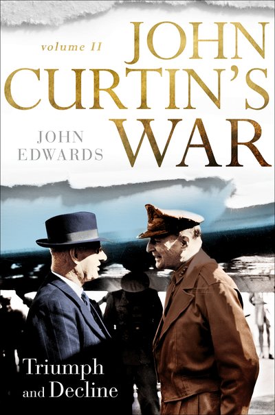 Writers at Stanton: John Edwards on John Curtin’s War: Vol 2